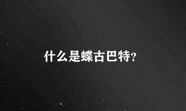 什么是蝶古巴特？
