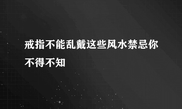 戒指不能乱戴这些风水禁忌你不得不知