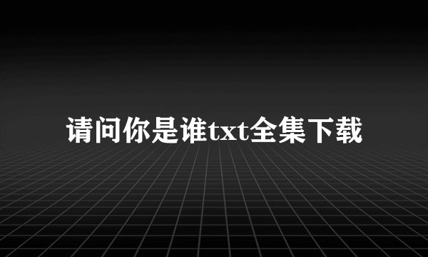 请问你是谁txt全集下载