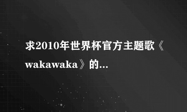 求2010年世界杯官方主题歌《wakawaka》的西语歌词！谢谢