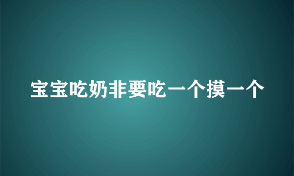 宝宝吃奶非要吃一个摸一个