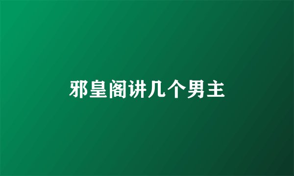 邪皇阁讲几个男主