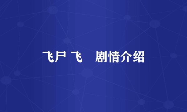 飞尸 飞屍剧情介绍