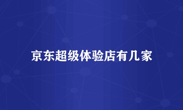 京东超级体验店有几家
