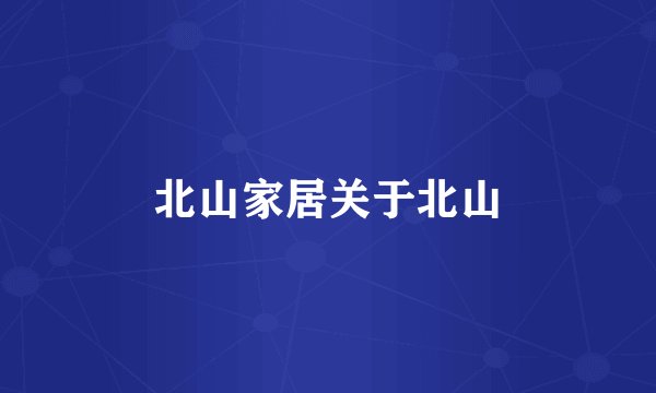 北山家居关于北山