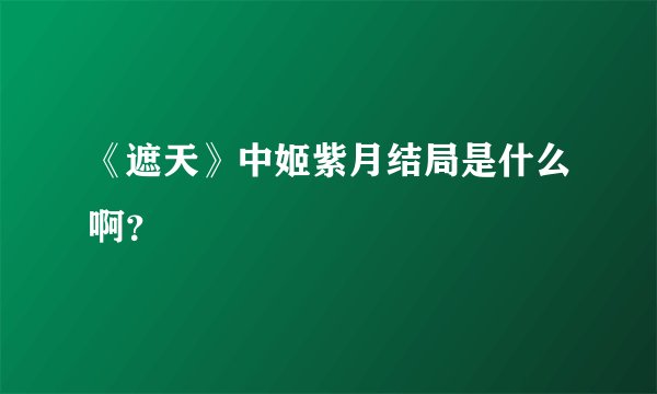 《遮天》中姬紫月结局是什么啊？