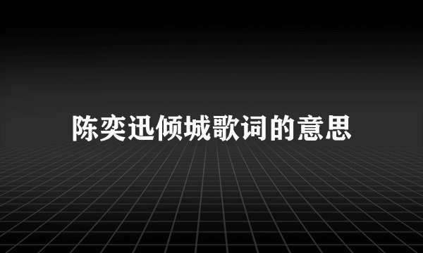 陈奕迅倾城歌词的意思