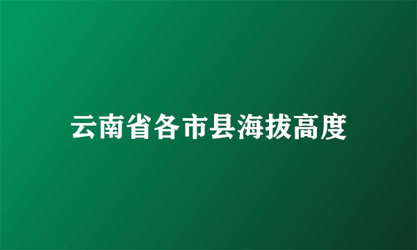 云南省各市县海拔高度