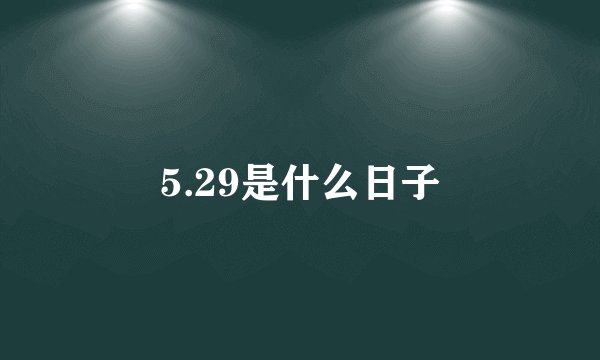 5.29是什么日子