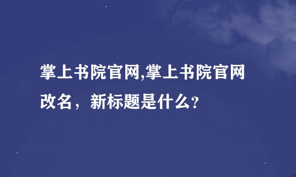 掌上书院官网,掌上书院官网改名，新标题是什么？