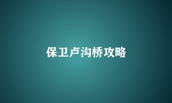 保卫卢沟桥攻略