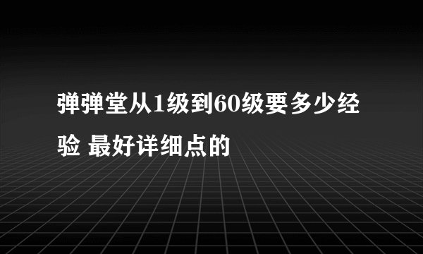 弹弹堂从1级到60级要多少经验 最好详细点的
