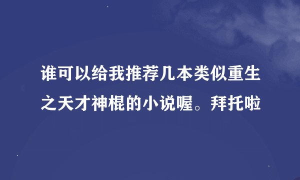 谁可以给我推荐几本类似重生之天才神棍的小说喔。拜托啦