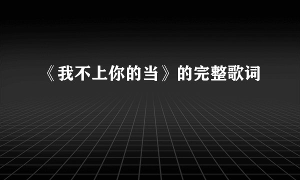 《我不上你的当》的完整歌词