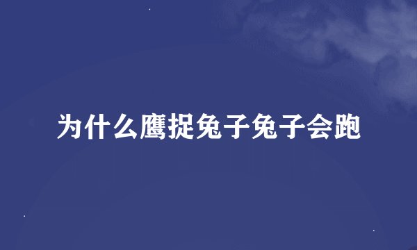 为什么鹰捉兔子兔子会跑