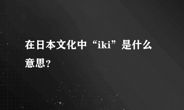 在日本文化中“iki”是什么意思？