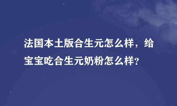 法国本土版合生元怎么样，给宝宝吃合生元奶粉怎么样？