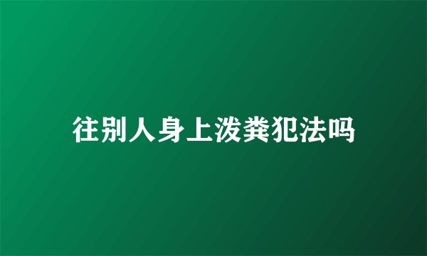 往别人身上泼粪犯法吗