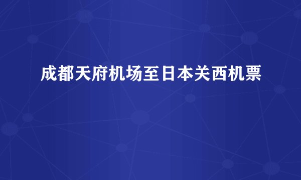成都天府机场至日本关西机票