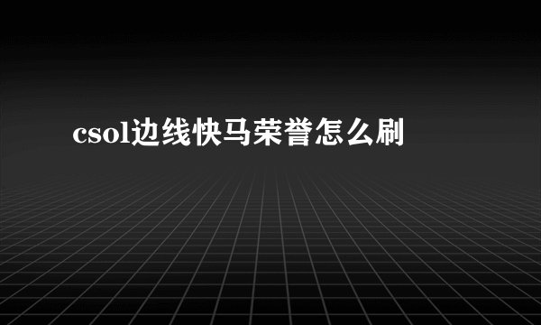 csol边线快马荣誉怎么刷