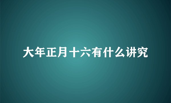 大年正月十六有什么讲究