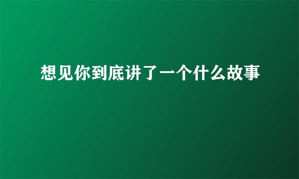 想见你到底讲了一个什么故事