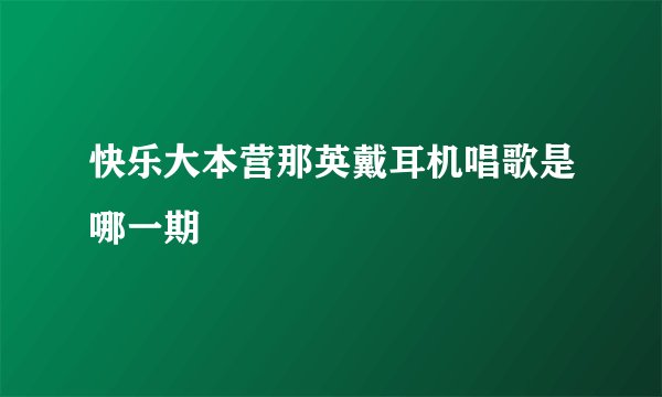 快乐大本营那英戴耳机唱歌是哪一期