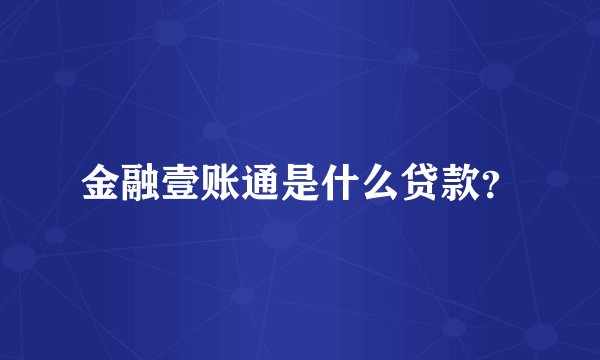 金融壹账通是什么贷款？