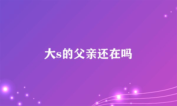 大s的父亲还在吗
