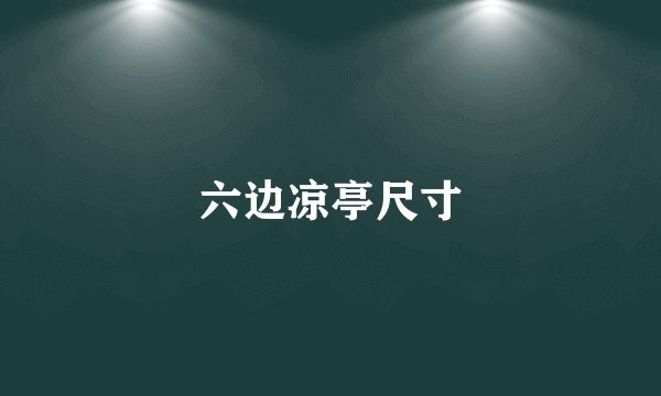 六边凉亭尺寸