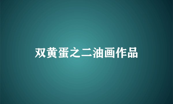 双黄蛋之二油画作品