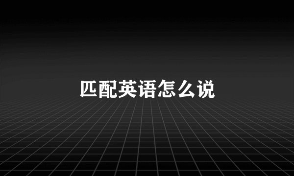 匹配英语怎么说