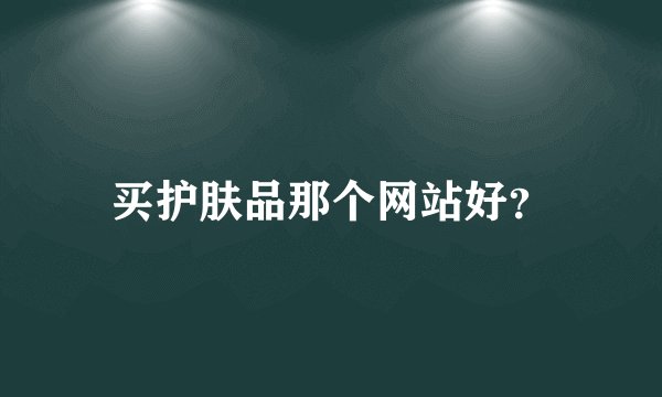 买护肤品那个网站好？