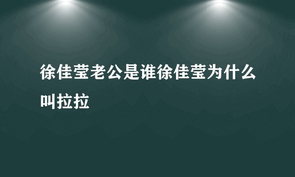 徐佳莹老公是谁徐佳莹为什么叫拉拉
