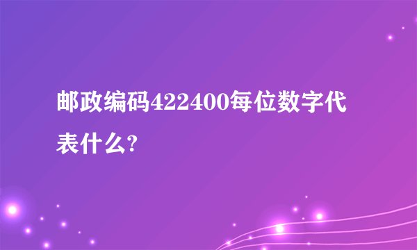 邮政编码422400每位数字代表什么?