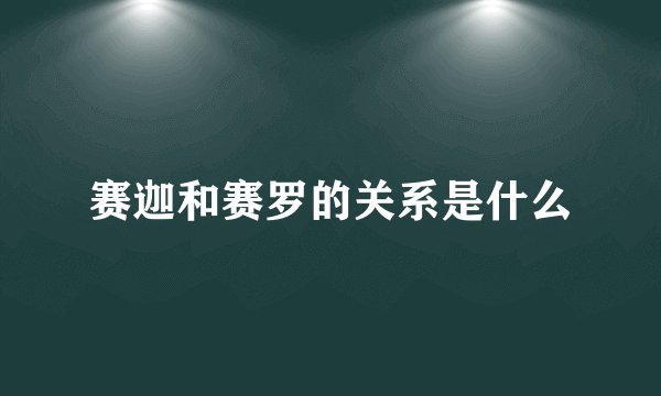 赛迦和赛罗的关系是什么