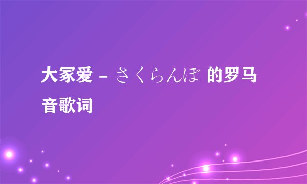 大冢爱 - さくらんぼ 的罗马音歌词