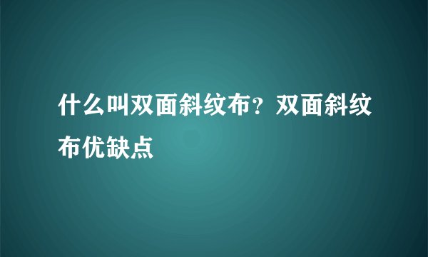 什么叫双面斜纹布？双面斜纹布优缺点