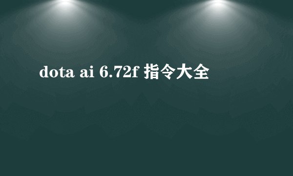dota ai 6.72f 指令大全
