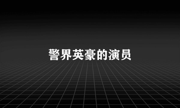 警界英豪的演员