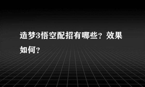 造梦3悟空配招有哪些？效果如何？