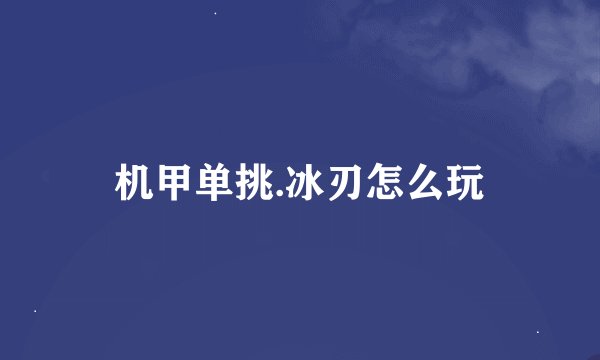机甲单挑.冰刃怎么玩