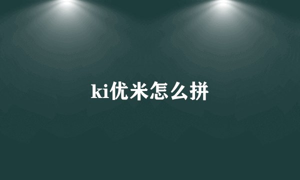 ki优米怎么拼