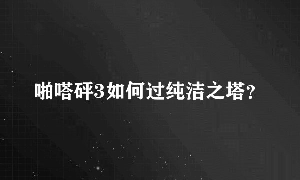 啪嗒砰3如何过纯洁之塔？