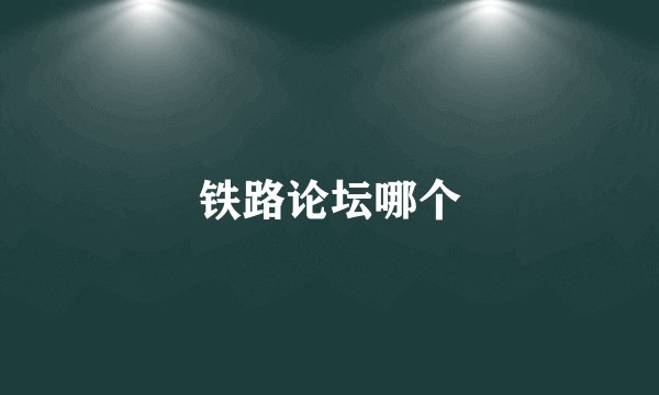 铁路论坛哪个