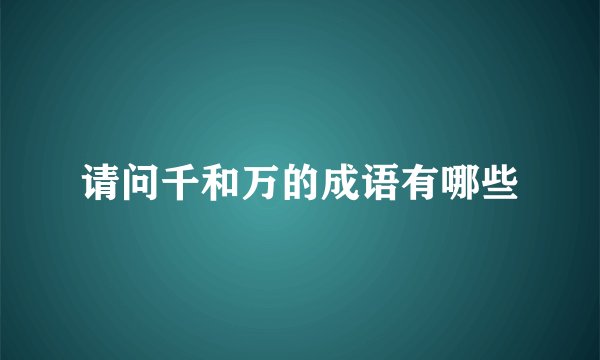 请问千和万的成语有哪些