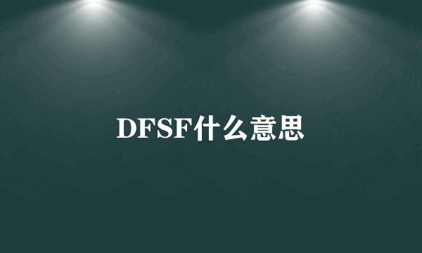DFSF什么意思