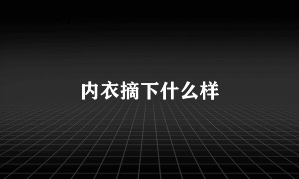 内衣摘下什么样