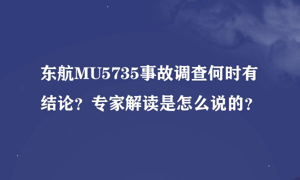 东航MU5735事故调查何时有结论？专家解读是怎么说的？