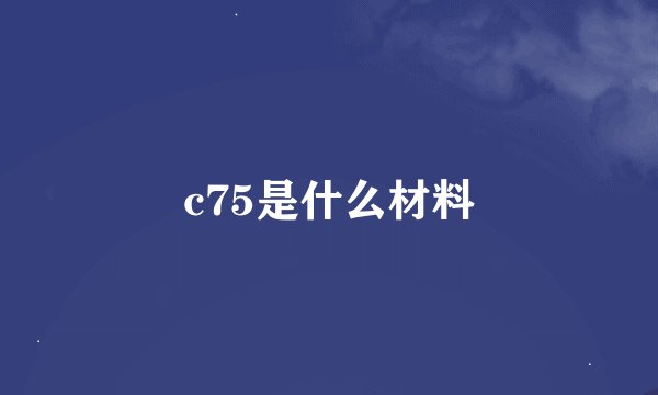 c75是什么材料